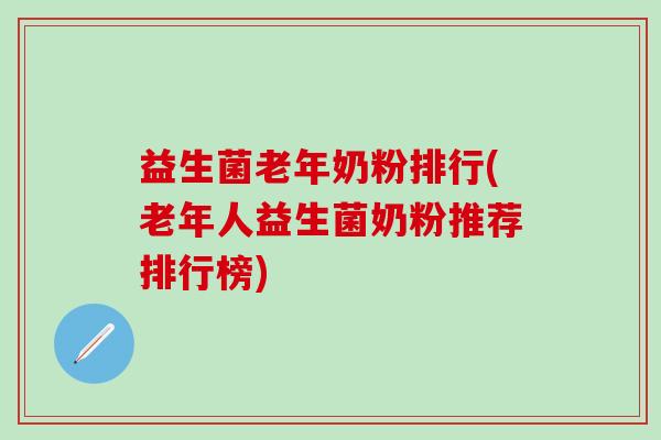 益生菌老年奶粉排行(老年人益生菌奶粉推荐排行榜)