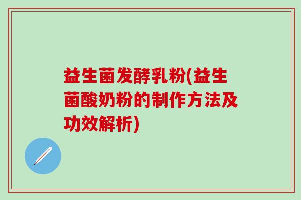 益生菌发酵乳粉(益生菌酸奶粉的制作方法及功效解析)