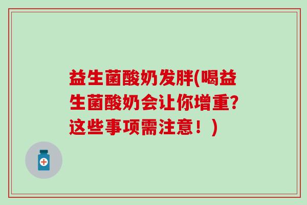 益生菌酸奶发胖(喝益生菌酸奶会让你增重？这些事项需注意！)