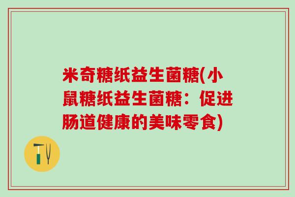 米奇糖纸益生菌糖(小鼠糖纸益生菌糖：促进肠道健康的美味零食)