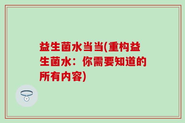 益生菌水当当(重构益生菌水：你需要知道的所有内容)