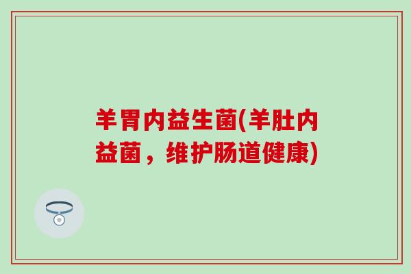 羊胃内益生菌(羊肚内益菌，维护肠道健康)