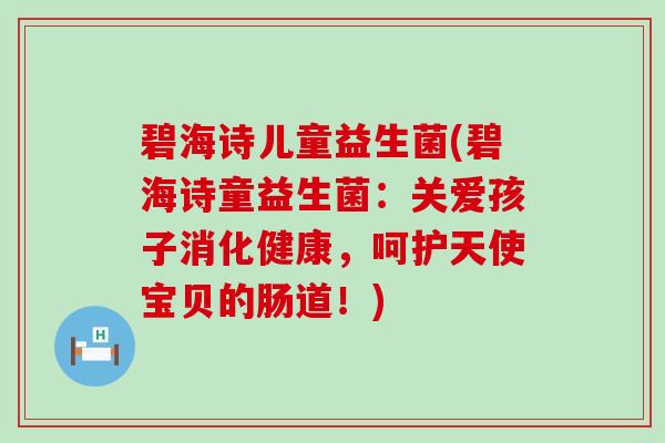 碧海诗儿童益生菌(碧海诗童益生菌：关爱孩子消化健康，呵护天使宝贝的肠道！)