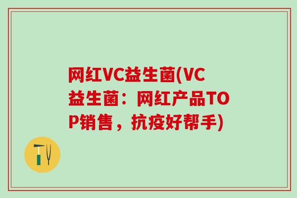网红VC益生菌(VC益生菌：网红产品TOP销售，抗疫好帮手)