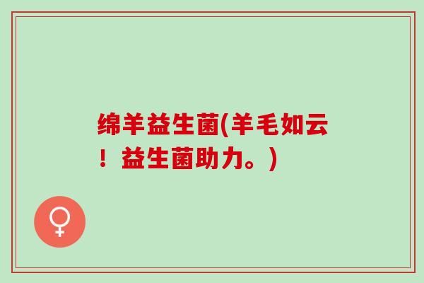绵羊益生菌(羊毛如云！益生菌助力。)