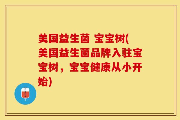 美国益生菌 宝宝树(美国益生菌品牌入驻宝宝树，宝宝健康从小开始)