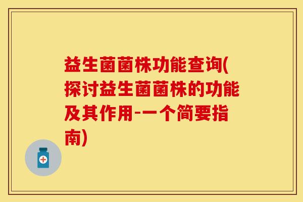 益生菌菌株功能查询(探讨益生菌菌株的功能及其作用-一个简要指南)
