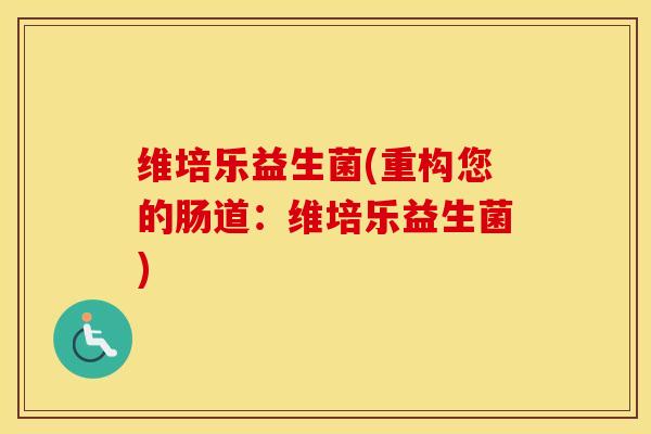 维培乐益生菌(重构您的肠道：维培乐益生菌)