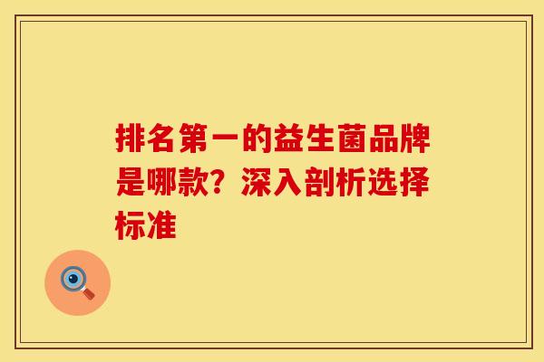 排名第一的益生菌品牌是哪款？深入剖析选择标准