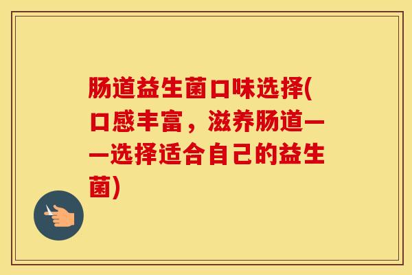 肠道益生菌口味选择(口感丰富，滋养肠道——选择适合自己的益生菌)
