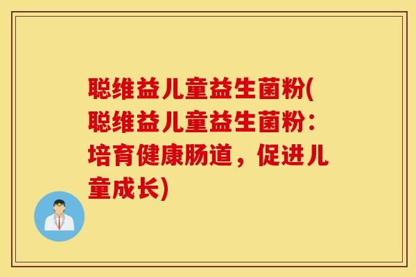 聪维益儿童益生菌粉(聪维益儿童益生菌粉：培育健康肠道，促进儿童成长)