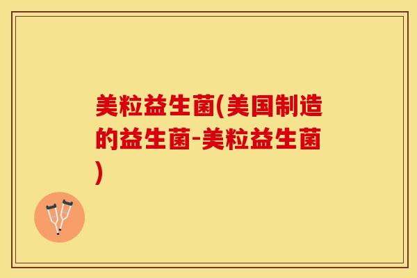 美粒益生菌(美国制造的益生菌-美粒益生菌)
