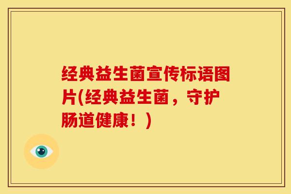 经典益生菌宣传标语图片(经典益生菌，守护肠道健康！)