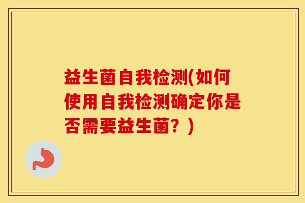 益生菌自我检测(如何使用自我检测确定你是否需要益生菌？)