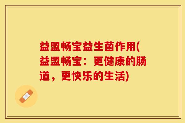 益盟畅宝益生菌作用(益盟畅宝：更健康的肠道，更快乐的生活)