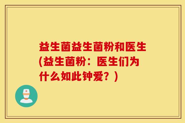 益生菌益生菌粉和医生(益生菌粉：医生们为什么如此钟爱？)