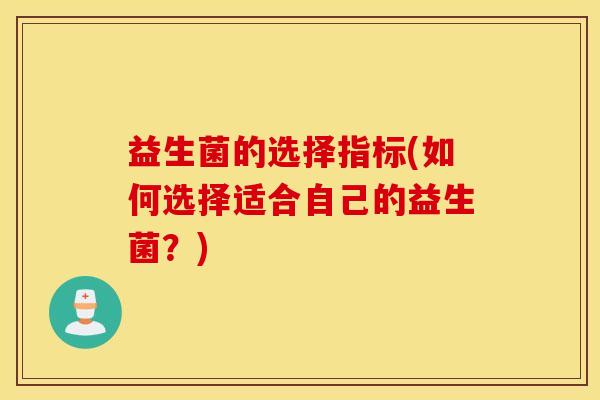 益生菌的选择指标(如何选择适合自己的益生菌？)