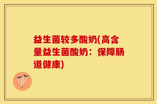 益生菌较多酸奶(高含量益生菌酸奶：保障肠道健康)