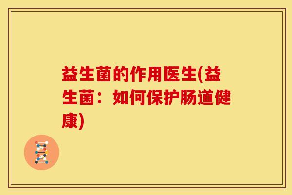益生菌的作用医生(益生菌：如何保护肠道健康)