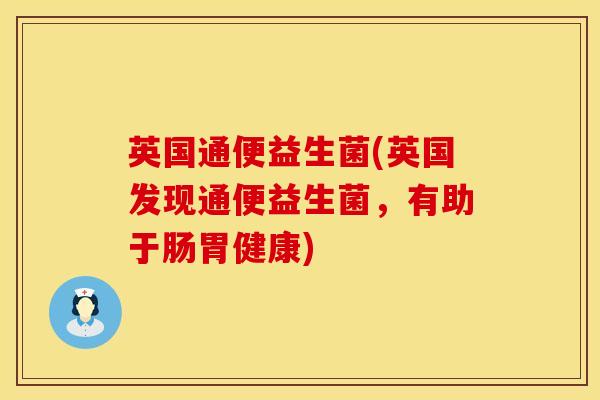 英国通便益生菌(英国发现通便益生菌，有助于肠胃健康)
