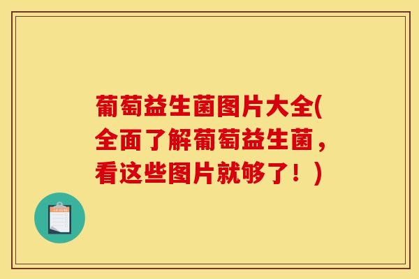 葡萄益生菌图片大全(全面了解葡萄益生菌，看这些图片就够了！)