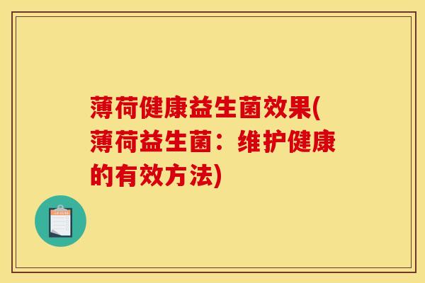 薄荷健康益生菌效果(薄荷益生菌：维护健康的有效方法)