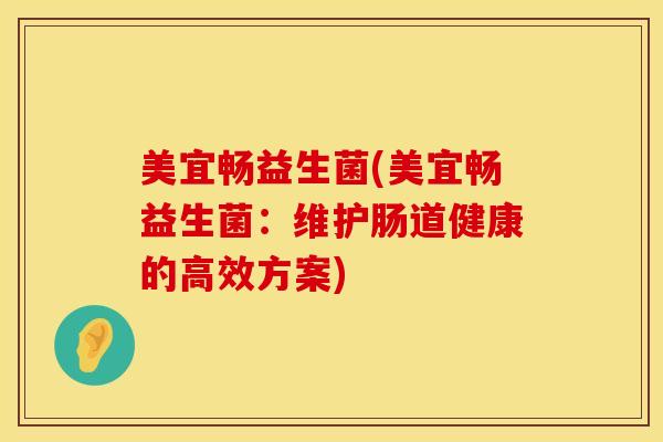 美宜畅益生菌(美宜畅益生菌：维护肠道健康的高效方案)