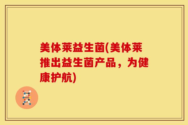 美体莱益生菌(美体莱推出益生菌产品，为健康护航)