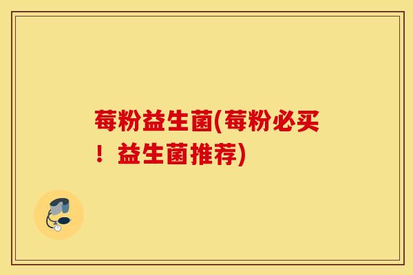 莓粉益生菌(莓粉必买！益生菌推荐)
