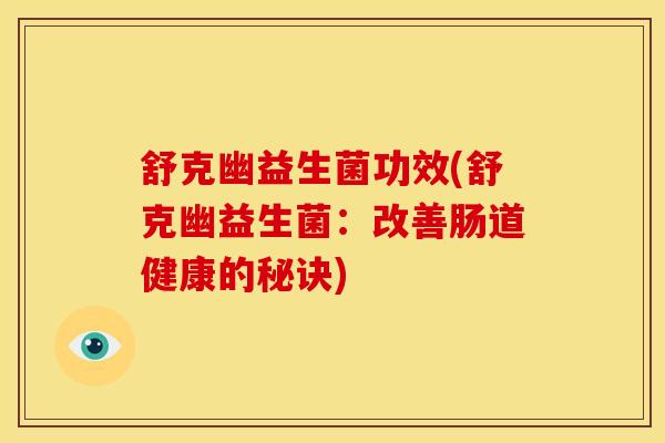 舒克幽益生菌功效(舒克幽益生菌：改善肠道健康的秘诀)