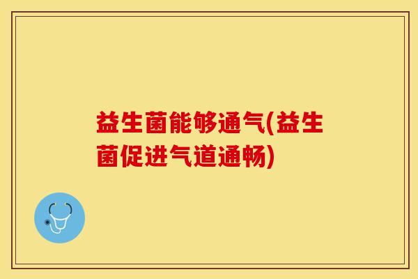 益生菌能够通气(益生菌促进气道通畅)
