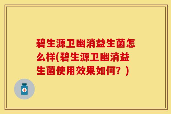 碧生源卫幽消益生菌怎么样(碧生源卫幽消益生菌使用效果如何？)
