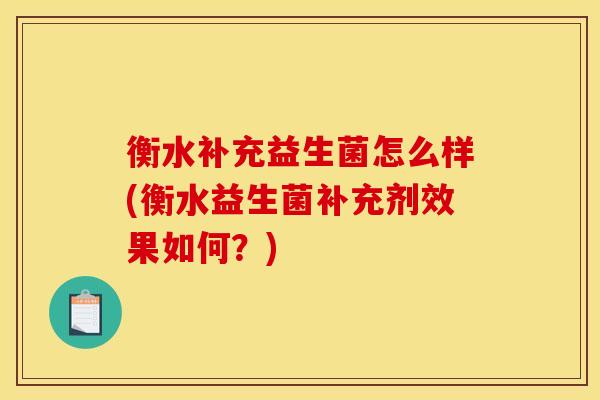 衡水补充益生菌怎么样(衡水益生菌补充剂效果如何？)