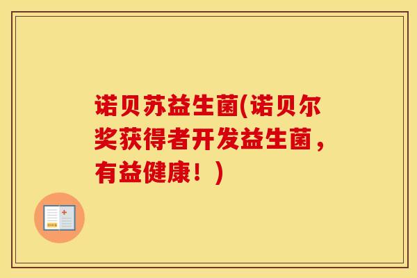 诺贝苏益生菌(诺贝尔奖获得者开发益生菌，有益健康！)