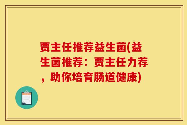 贾主任推荐益生菌(益生菌推荐：贾主任力荐，助你培育肠道健康)
