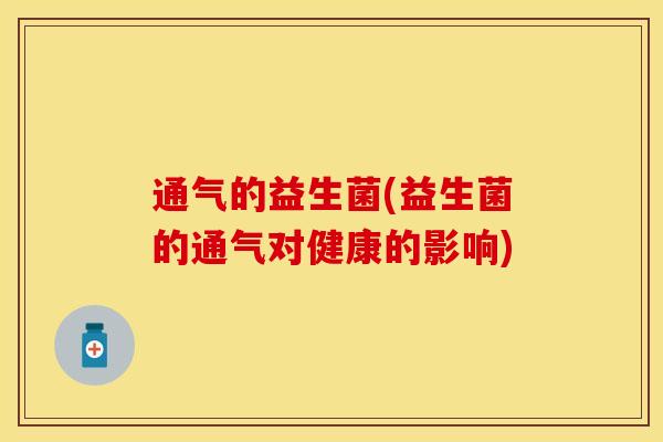 通气的益生菌(益生菌的通气对健康的影响)