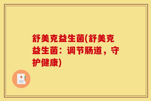 舒美克益生菌(舒美克益生菌：调节肠道，守护健康)