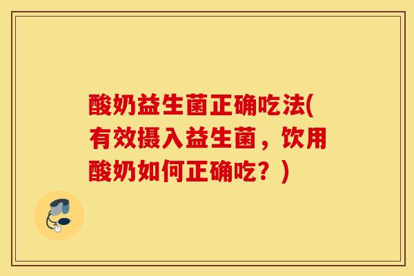酸奶益生菌正确吃法(有效摄入益生菌，饮用酸奶如何正确吃？)