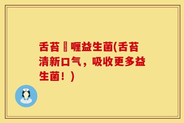 舌苔啫喱益生菌(舌苔清新口气，吸收更多益生菌！)