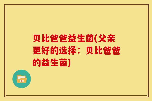 贝比爸爸益生菌(父亲更好的选择：贝比爸爸的益生菌)