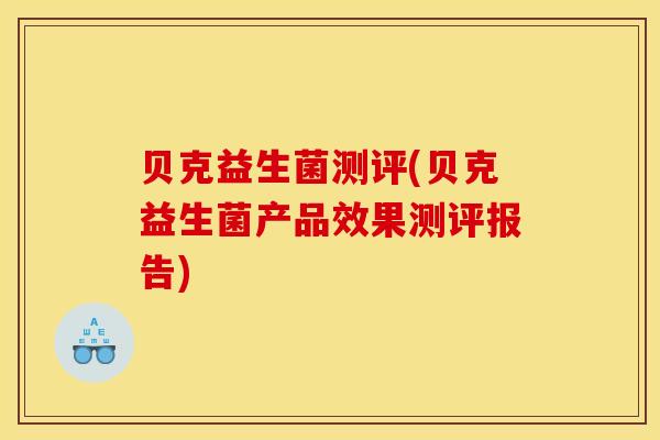 贝克益生菌测评(贝克益生菌产品效果测评报告)