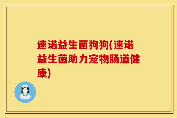 速诺益生菌狗狗(速诺益生菌助力宠物肠道健康)