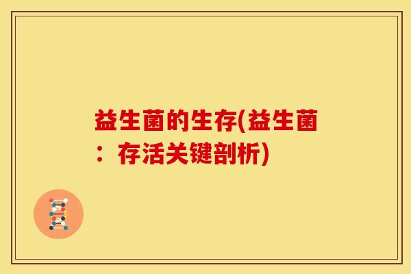 益生菌的生存(益生菌：存活关键剖析)