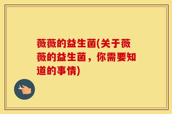 薇薇的益生菌(关于薇薇的益生菌，你需要知道的事情)