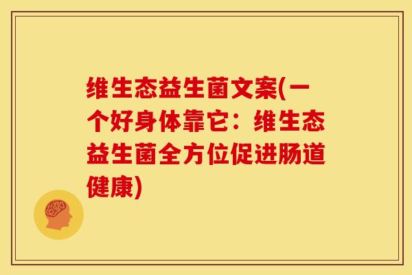 维生态益生菌文案(一个好身体靠它：维生态益生菌全方位促进肠道健康)