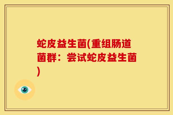 蛇皮益生菌(重组肠道菌群：尝试蛇皮益生菌)