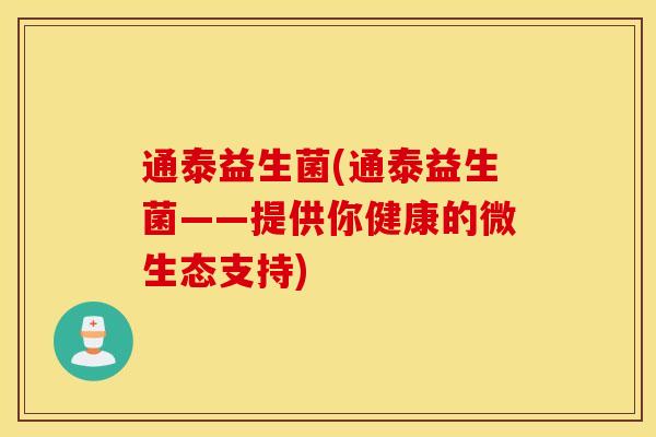 通泰益生菌(通泰益生菌——提供你健康的微生态支持)