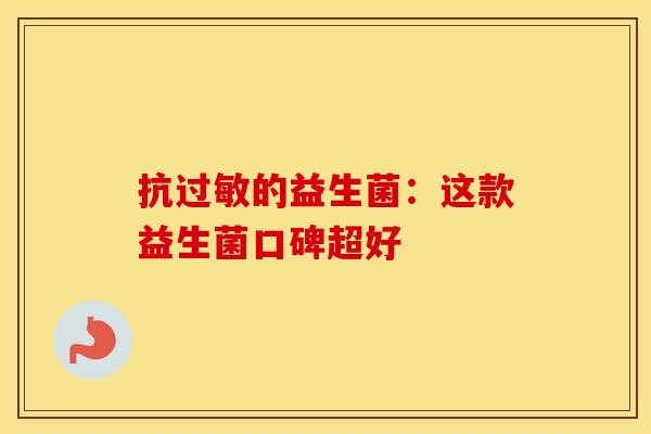 抗的益生菌：这款益生菌口碑超好