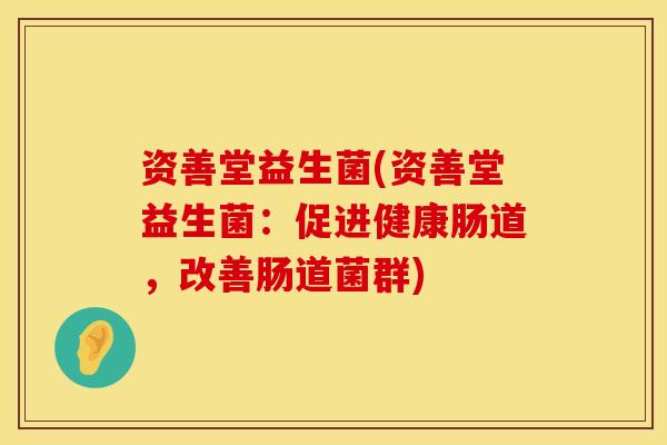 资善堂益生菌(资善堂益生菌：促进健康肠道，改善肠道菌群)