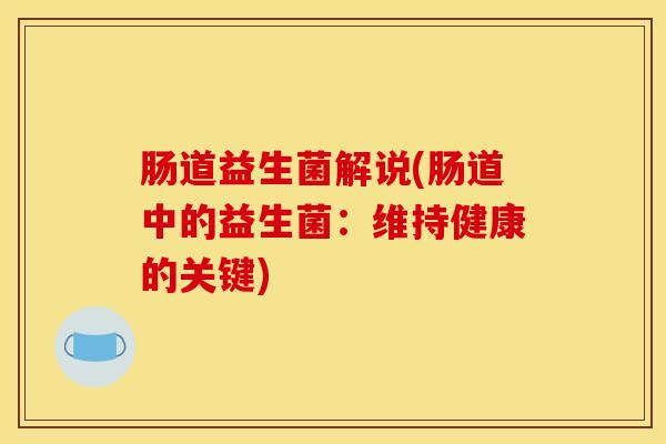肠道益生菌解说(肠道中的益生菌：维持健康的关键)